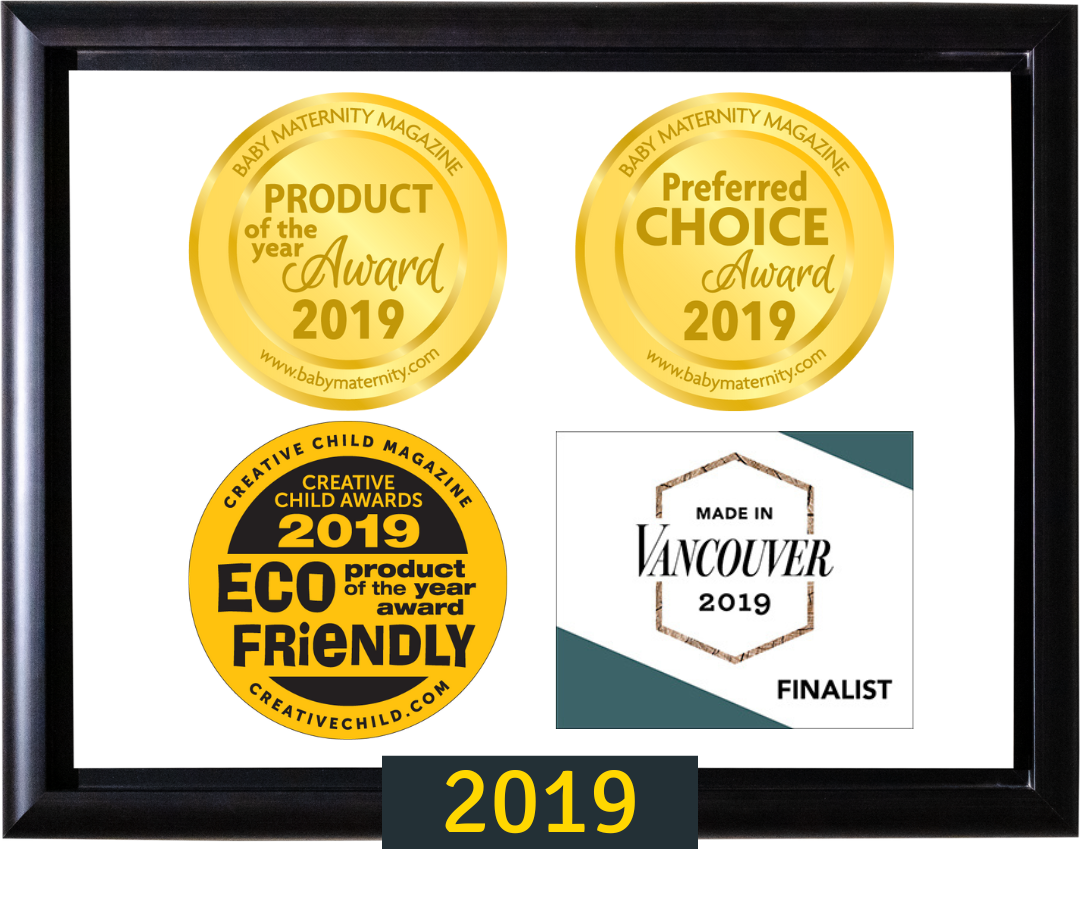 2019 - Made in Vancouver, Eco Friendly Product   by Creative Child Magazine, Product of the Year and Preferred Choice by Baby Maternity Award